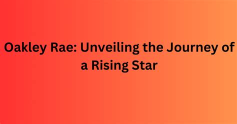 Oakley Rae: Unveiling the Journey of a Rising Star